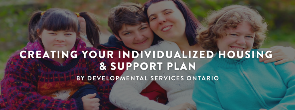 Creating your individualized housing and support plan by Developmental Services Ontario